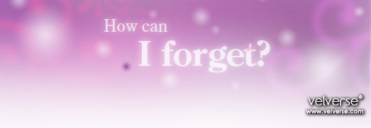 How can I forget?